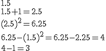 1.5\\1.5+1=2.5\\(2.5)^2=6.25\\6.25-(1.5)^2=6.25-2.25=4\\4-1=3